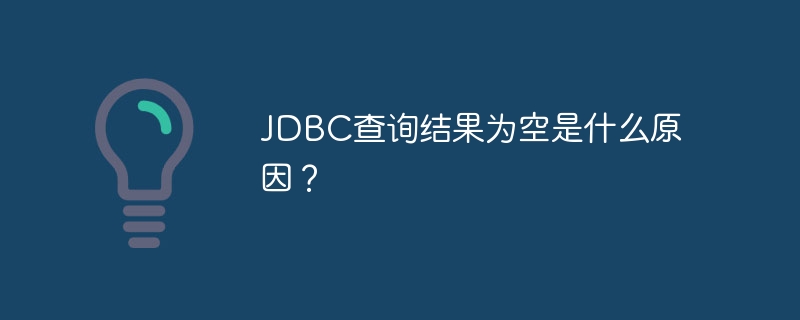 jdbc查询结果为空是什么原因？
