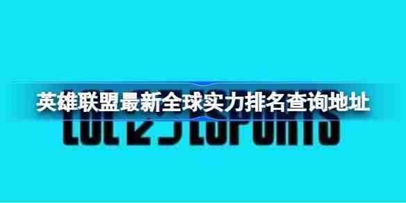 英雄联盟最新全球实力排名怎么查询 英雄联盟最新全球实力排名查询地址