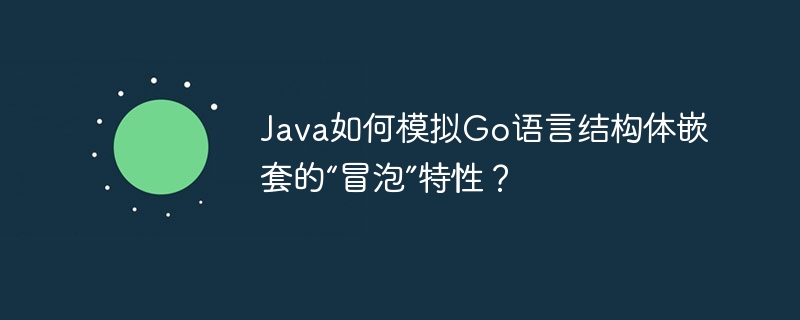 java如何模拟go语言结构体嵌套的“冒泡”特性？
