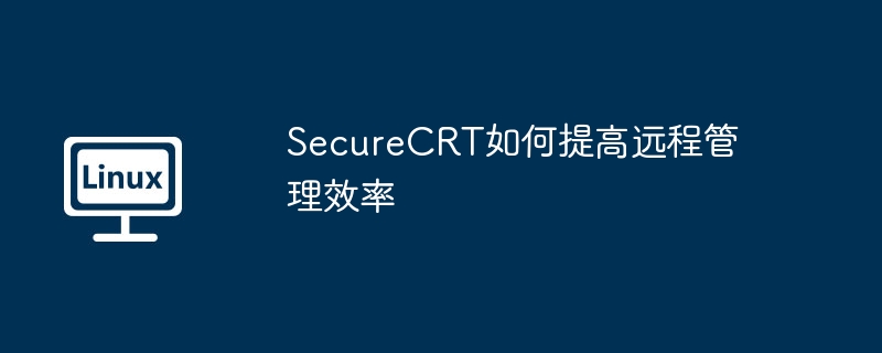SecureCRT如何提高远程管理效率