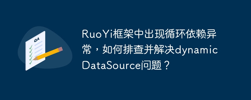 RuoYi框架中出现循环依赖异常，如何排查并解决dynamicDataSource问题？
