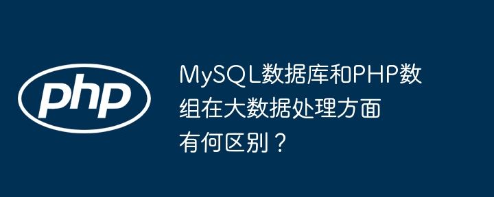 mysql数据库和php数组在大数据处理方面有何区别？