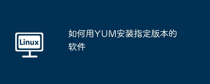 如何用YUM安装指定版本的软件