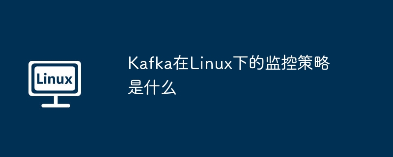 kafka在linux下的监控策略是什么