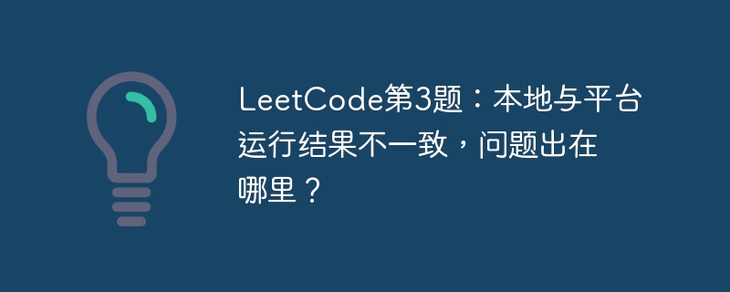 LeetCode第3题：本地与平台运行结果不一致，问题出在哪里？