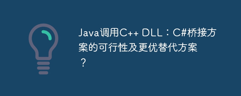 Java调用C++ DLL：C#桥接方案的可行性及更优替代方案？