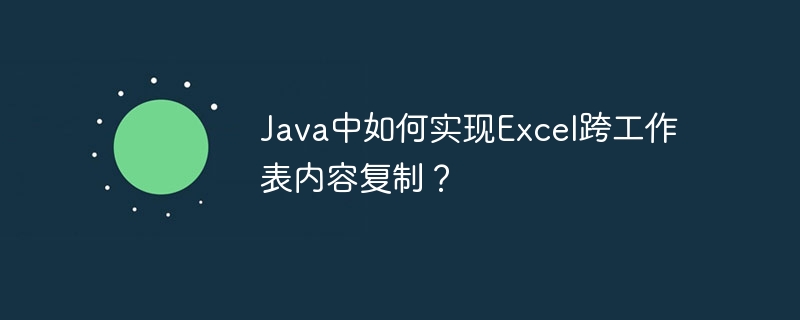 Java中如何实现Excel跨工作表内容复制？