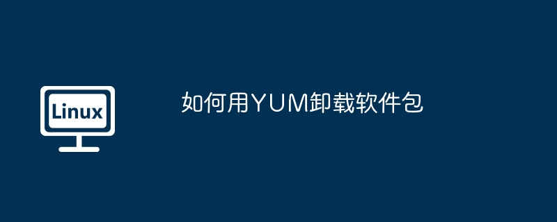 如何用YUM卸载软件包