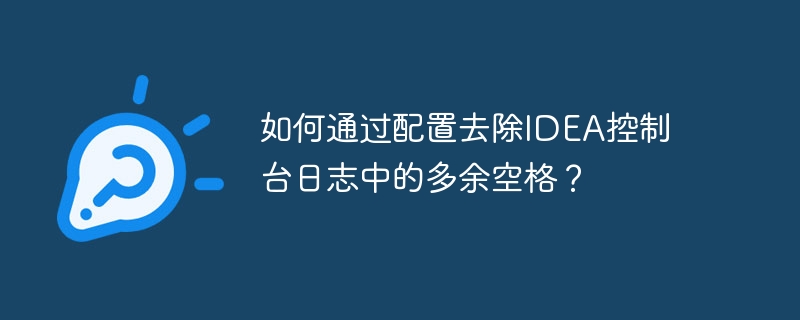 如何通过配置去除IDEA控制台日志中的多余空格？