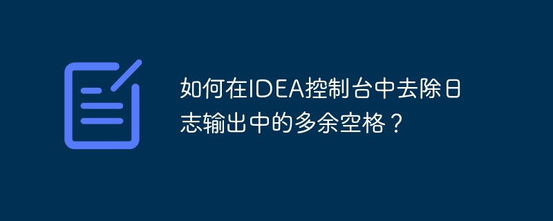 如何在IDEA控制台中去除日志输出中的多余空格？