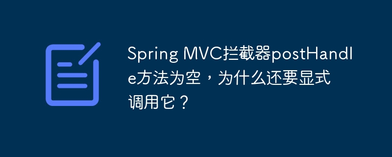 Spring MVC拦截器postHandle方法为空，为什么还要显式调用它？