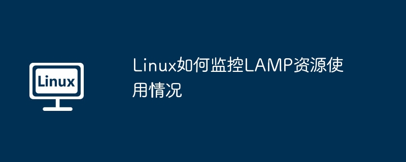 Linux如何监控LAMP资源使用情况