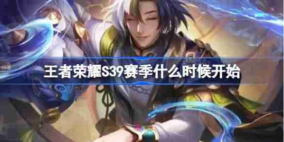 王者荣耀S39赛季什么时候开始 王者荣耀S39赛季更新时间介绍
