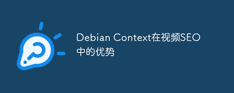 Debian Context在视频SEO中的优势