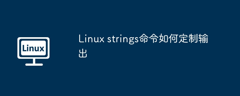 Linux strings命令如何定制输出