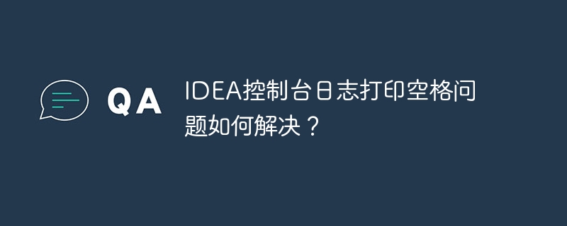 IDEA控制台日志打印空格问题如何解决？