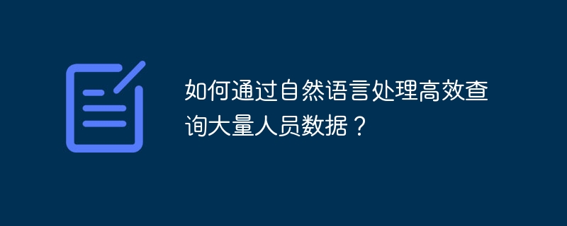 如何通过自然语言处理高效查询大量人员数据？
