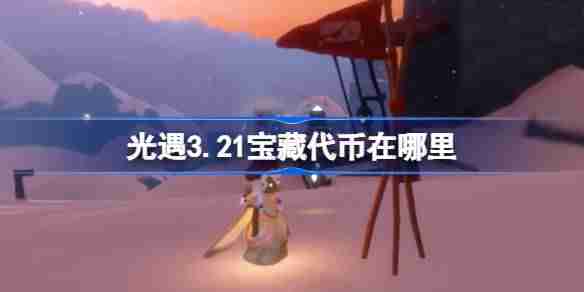 光遇3.21宝藏代币在哪里-光遇3月21日寻宝节代币收集攻略