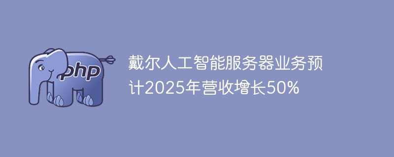 戴尔人工智能服务器业务预计2025年营收增长50%