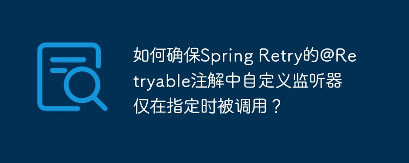 如何确保Spring Retry的@Retryable注解中自定义监听器仅在指定时被调用？