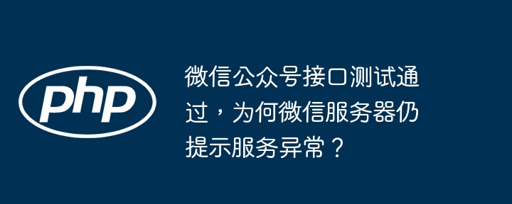 微信公众号接口测试通过，为何微信服务器仍提示服务异常？