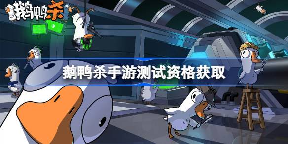 鹅鸭杀手游测试资格怎么获得-荒鹅鸭杀手游内测资格获取方法