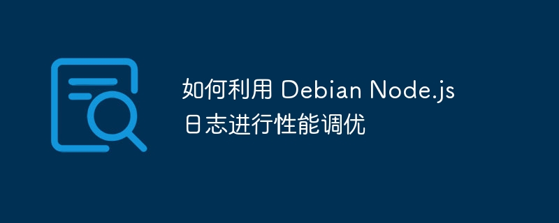如何利用 debian node.js 日志进行性能调优