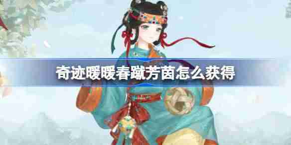 奇迹暖暖春蹴芳茵怎么获得-奇迹暖暖春蹴芳茵套装获取攻略