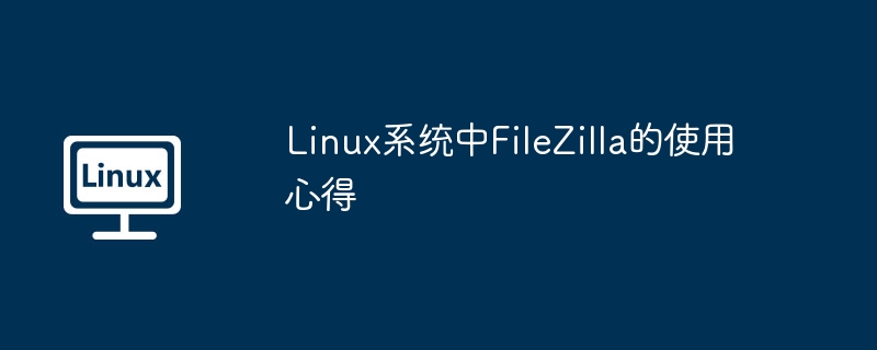 Linux系统中FileZilla的使用心得