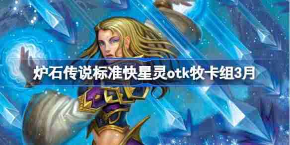 炉石传说快星灵otk牧卡组怎么搭配 炉石传说快星灵otk牧推荐3月