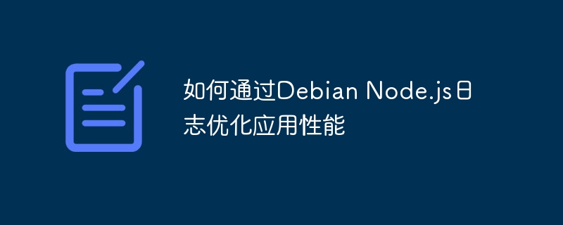如何通过Debian Node.js日志优化应用性能