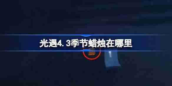 光遇4.3季节蜡烛在哪里-光遇4月3日季节蜡烛位置攻略