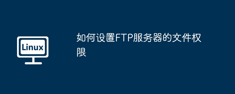 如何设置FTP服务器的文件权限