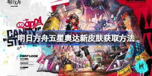明日方舟五星奥达新皮肤获取方法-明日方舟五星奥达新皮肤怎么获取