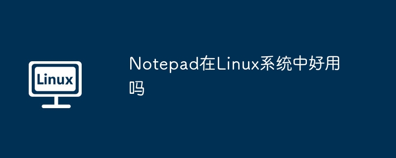 Notepad在Linux系统中好用吗