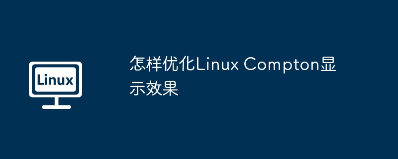 怎样优化Linux Compton显示效果
