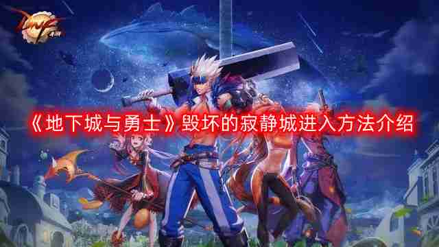 DNF毁坏的寂静城怎么进-地下城与勇士毁坏的寂静城进入方法介绍
