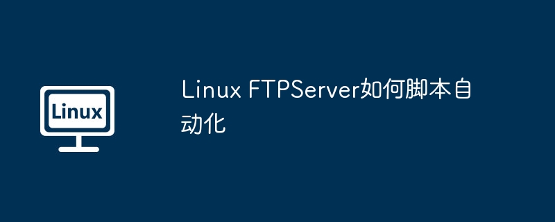 linux ftpserver如何脚本自动化