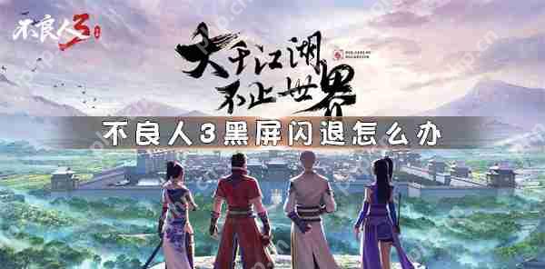 不良人3黑屏闪退怎么办