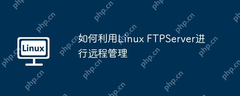 如何利用Linux FTPServer进行远程管理