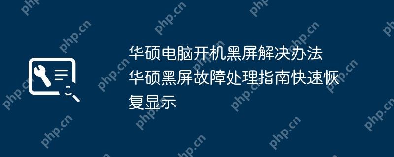 华硕电脑开机黑屏解决办法 华硕黑屏故障处理指南快速恢复显示