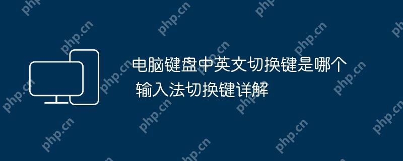 电脑键盘中英文切换键是哪个 输入法切换键详解