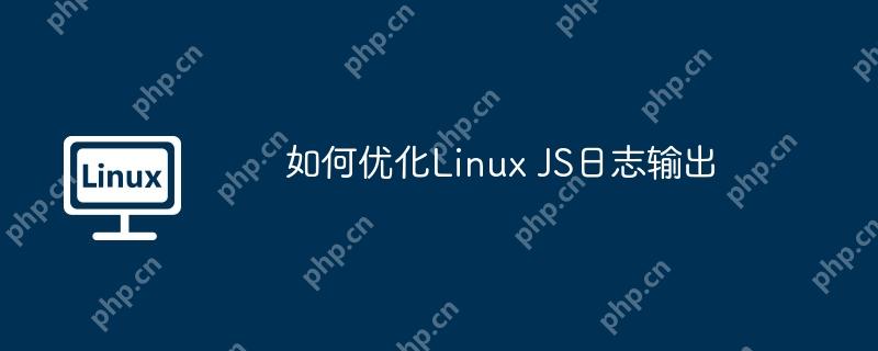 如何优化Linux JS日志输出
