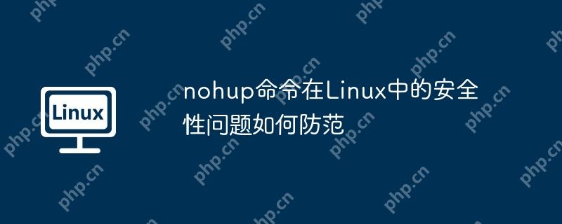 nohup命令在Linux中的安全性问题如何防范