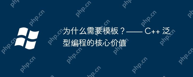 为什么需要模板？—— C++ 泛型编程的核心价值