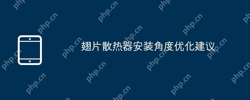 翅片散热器安装角度优化建议