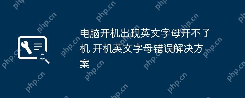 电脑开机出现英文字母开不了机 开机英文字母错误解决方案