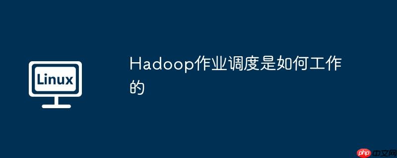 hadoop作业调度是如何工作的
