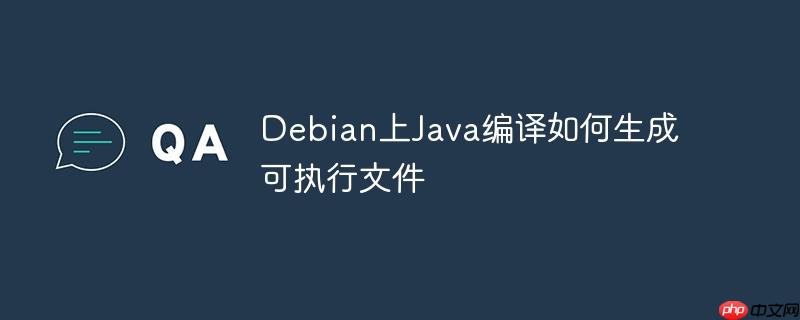 Debian上Java编译如何生成可执行文件