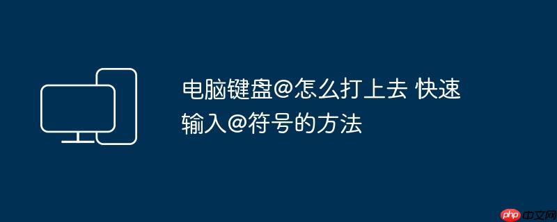 电脑键盘@怎么打上去 快速输入@符号的方法